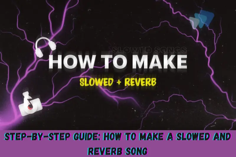 step-by-step guide how to make a slowed and reverb song