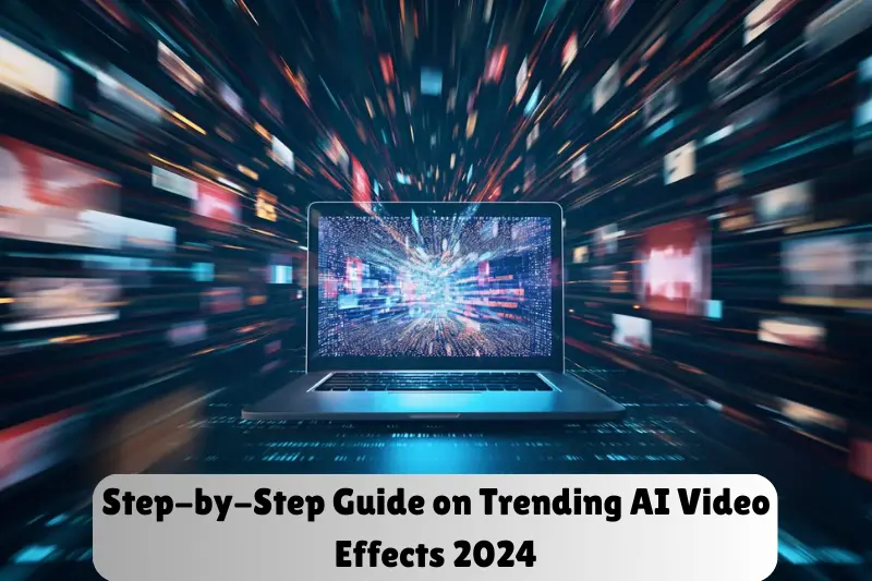 step-by-step guide on trending ai video effects 2024