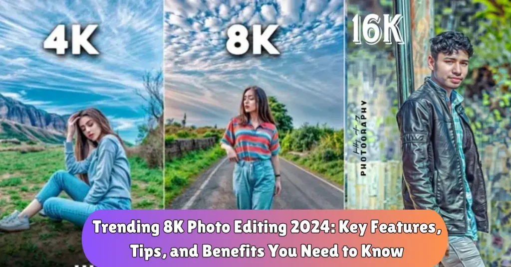 Trending 8K Photo Editing 2024: Key Features, Tips, and Benefits You Need to Know trending 8K photo editing 2024 key features, tips, and benefits you need to know