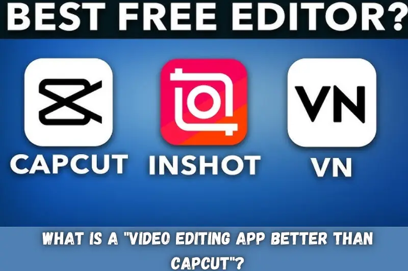 what is a video editing app better than capcut