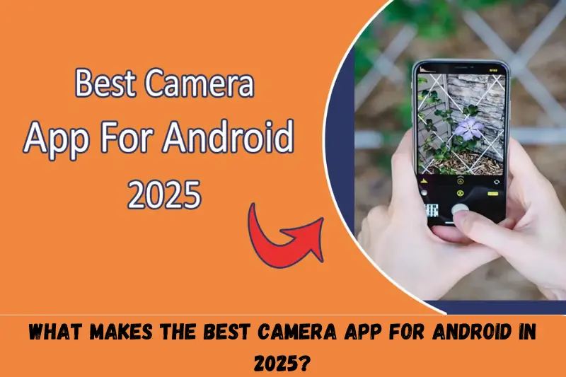 what makes the best camera app for android in 2025